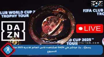 رسميًا.. بث مباشر على DAZN لمشاهدة كأس العالم للأندية 2025 هذا الأسبوع